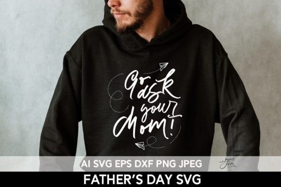 Father s Day SVG PNG Go Ask Your Mom Svg Graphics
