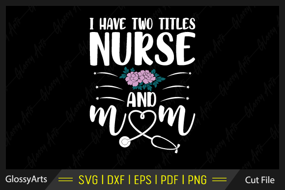 I Have Two Titles Nurse and Mom Svg File Graphics And Crafts Review